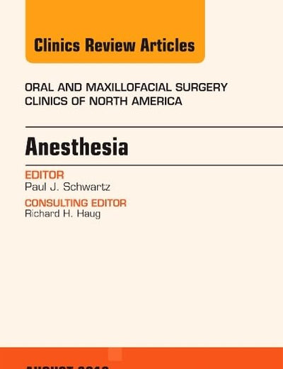Anesthesia, An Issue of Oral and Maxillofacial Surgery Clinics (Volume 25-3) (The Clinics: Dentistry, Volume 25-3)