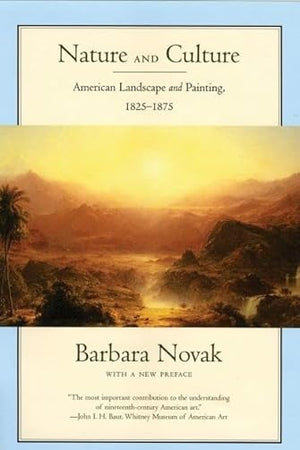 Nature and Culture: American Landscape and Painting, 1825-1875, With a New Preface