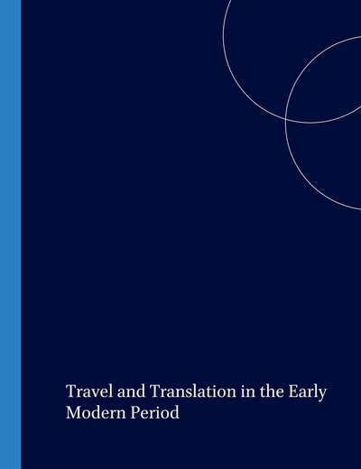 Travel and Translation in the Early Modern Period (Approaches to Translation Studies, 26)