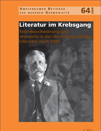 Literatur im Krebsgang: Totenbeschwörung und memoria in der deutschsprachigen Literatur nach 1989 (Amsterdamer Beiträge zur neueren Germanistik, 64) (German Edition)