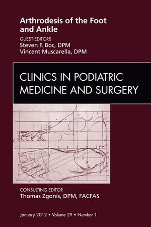Arthrodesis of the Foot and Ankle, An Issue of Clinics in Podiatric Medicine and Surgery (Volume 29-1) (The Clinics: Orthopedics, Volume 29-1)