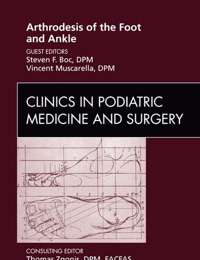 Arthrodesis of the Foot and Ankle, An Issue of Clinics in Podiatric Medicine and Surgery (Volume 29-1) (The Clinics: Orthopedics, Volume 29-1)