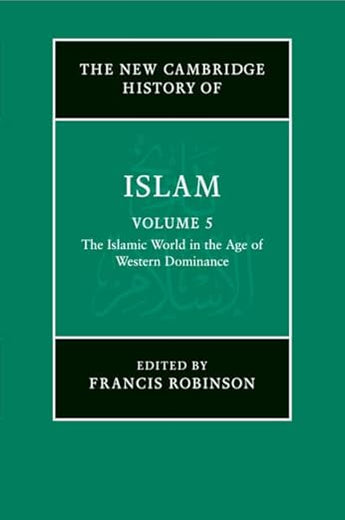 The New Cambridge History of Islam: Volume 5, The Islamic World in the Age of Western Dominance