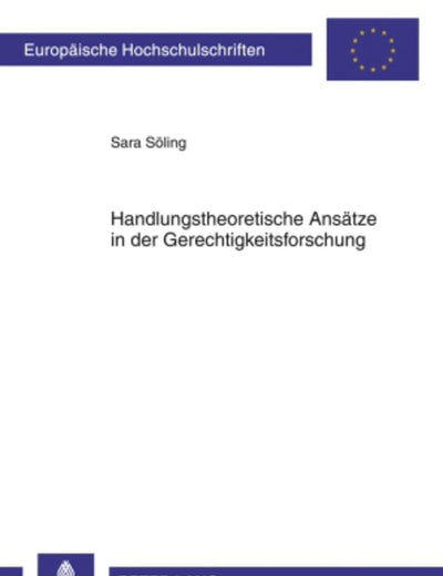 Handlungstheoretische Ansätze in der Gerechtigkeitsforschung (Europäische Hochschulschriften / European University Studies / Publications Universitaires Européennes) (German Edition)