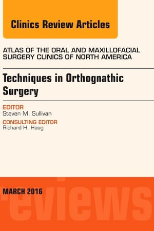 Techniques in Orthognathic Surgery, An Issue of Atlas of the Oral and Maxillofacial Surgery Clinics of North America (Volume 24-1) (The Clinics: Dentistry, Volume 24-1)