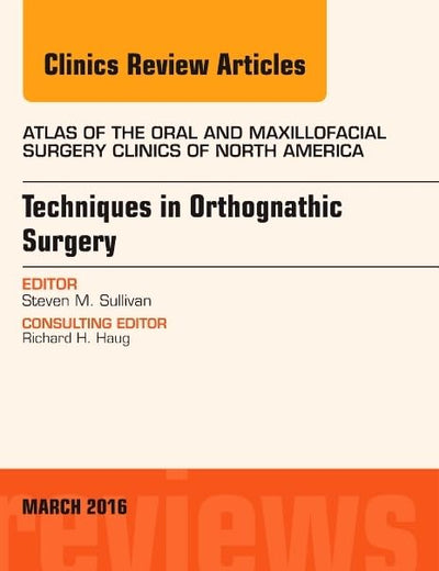 Techniques in Orthognathic Surgery, An Issue of Atlas of the Oral and Maxillofacial Surgery Clinics of North America (Volume 24-1) (The Clinics: Dentistry, Volume 24-1)