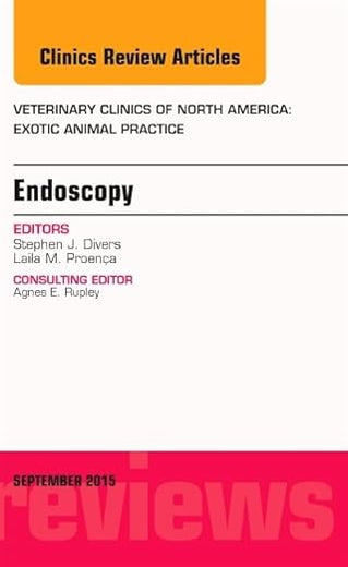 Endoscopy, An Issue of Veterinary Clinics of North America: Exotic Animal Practice (Volume 18-3) (The Clinics: Veterinary Medicine, Volume 18-3)