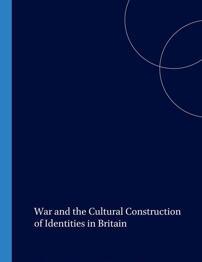 War and the Cultural Construction of Identities in Britain (Internationale Forschungen zur Allgemeinen und Vergleichenden Literaturwissenschaft, 59)