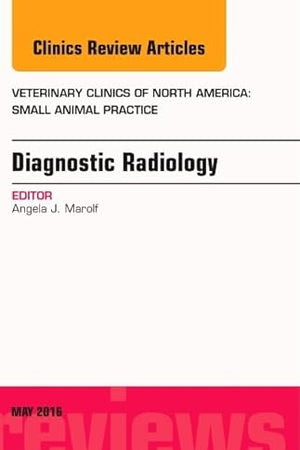 Diagnostic Radiology, An Issue of Veterinary Clinics of North America: Small Animal Practice (Volume 46-3) (The Clinics: Veterinary Medicine, Volume 46-3)