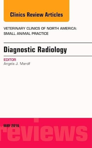 Diagnostic Radiology, An Issue of Veterinary Clinics of North America: Small Animal Practice (Volume 46-3) (The Clinics: Veterinary Medicine, Volume 46-3)