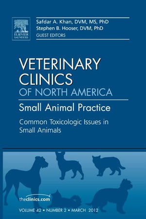 Common Toxicologic Issues in Small Animals, An Issue of Veterinary Clinics: Small Animal Practice (Volume 42-2) (The Clinics: Veterinary Medicine, Volume 42-2)