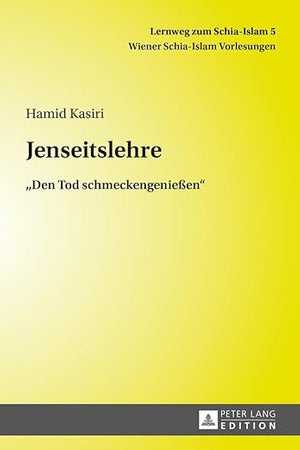 Jenseitslehre: «Den Tod schmeckengenießen» (Lernweg zum Schia-Islam. Wiener Schia-Islam Vorlesungen) (German Edition)