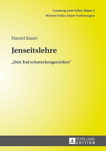 Jenseitslehre: «Den Tod schmeckengenießen» (Lernweg zum Schia-Islam. Wiener Schia-Islam Vorlesungen) (German Edition)