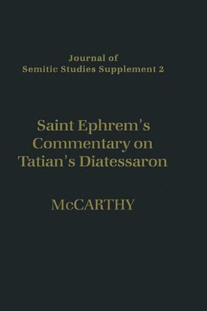 Saint Ephrem's Commentary on Tatian's Diatessaron: An English Translation of Chester Beatty Syriac MS 709 with Introduction and Notes (Journal of Semitic Studies Supplement)