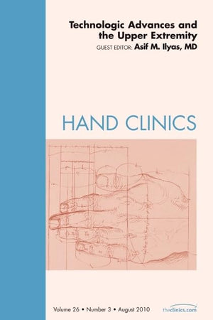 Technologic Advances and the Upper Extremity, An Issue of Hand Clinics (Volume 26-3) (The Clinics: Orthopedics, Volume 26-3)