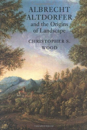 Albrecht Altdorfer and the Origins of Landscape