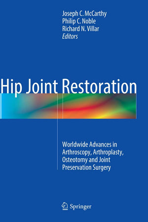 Hip Joint Restoration: Worldwide Advances in Arthroscopy, Arthroplasty, Osteotomy and Joint Preservation Surgery