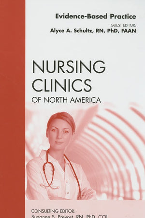 Evidence-Based Practice, An Issue of Nursing Clinics (Volume 44-1) (The Clinics: Nursing, Volume 44-1)