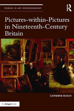 Pictures-within-Pictures in Nineteenth-Century Britain (Studies in Art Historiography)