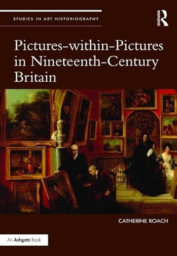Pictures-within-Pictures in Nineteenth-Century Britain (Studies in Art Historiography)