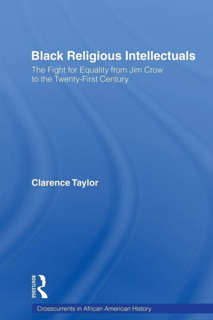 Black Religious Intellectuals: The Fight for Equality from Jim Crow to the 21st Century (Crosscurrents in African American History)