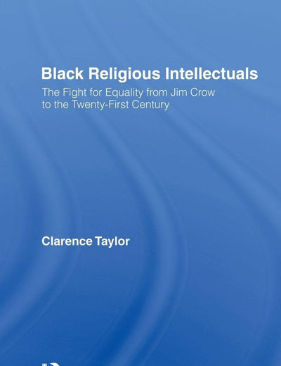 Black Religious Intellectuals: The Fight for Equality from Jim Crow to the 21st Century (Crosscurrents in African American History)