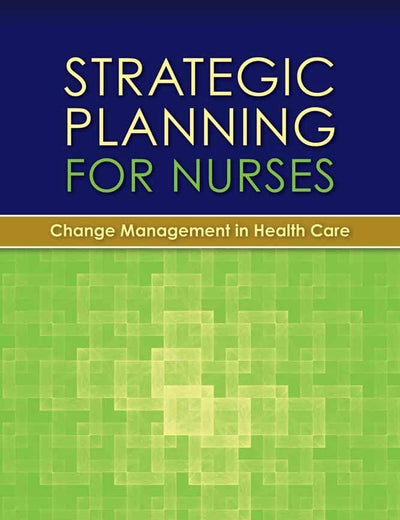 Strategic Planning for Nurses: Change Management in Health Care: Change Management in Health Care