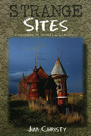 Strange Sites: Uncommon Homes & Gardens of the Pacific Northwest