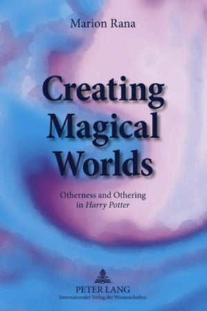 Creating Magical Worlds: Otherness and Othering in "Harry Potter"