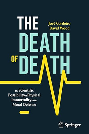 The Death of Death: The Scientific Possibility of Physical Immortality and its Moral Defense (Copernicus Books)