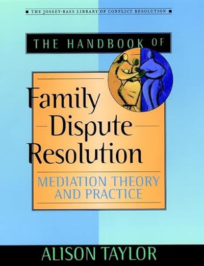 The Handbook of Family Dispute Resolution: Mediation Theory and Practice (The Jossey-Bass Library of Conflict Resolution)