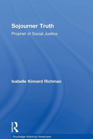 Sojourner Truth: Prophet of Social Justice (Routledge Historical Americans)