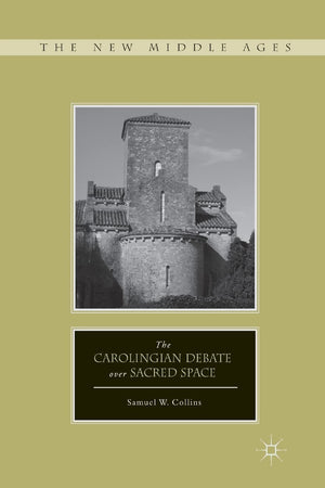 The Carolingian Debate over Sacred Space (The New Middle Ages)