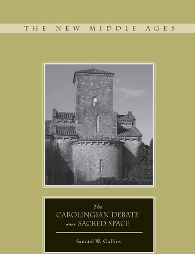 The Carolingian Debate over Sacred Space (The New Middle Ages)
