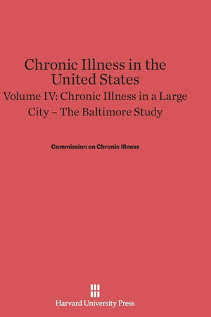 Chronic Illness in the United States, Volume IV: Chronic Illness in a Large City ― The Baltimore Study: The Baltimore Study (Commonwealth Fund Publications, 139)