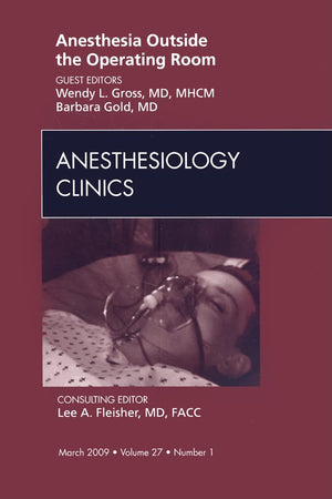 Anesthesia Outside the Operating Room, An Issue of Anesthesiology Clinics (Volume 27-1) (The Clinics: Surgery, Volume 27-1)