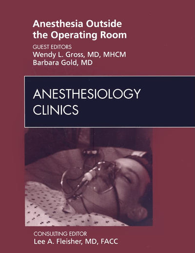 Anesthesia Outside the Operating Room, An Issue of Anesthesiology Clinics (Volume 27-1) (The Clinics: Surgery, Volume 27-1)