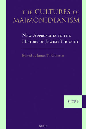 The Cultures of Maimonideanism: New Approaches to the History of Jewish Thought (Supplements to The Journal of Jewish Thought and Philosophy, 9)