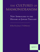 The Cultures of Maimonideanism: New Approaches to the History of Jewish Thought (Supplements to The Journal of Jewish Thought and Philosophy, 9)