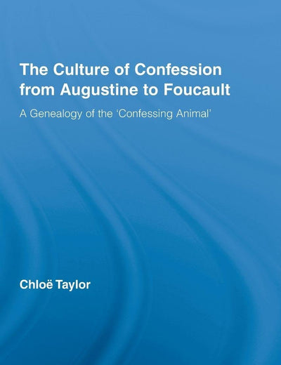 The Culture of Confession from Augustine to Foucault: A Genealogy of the 'Confessing Animal' (Studies in Philosophy)