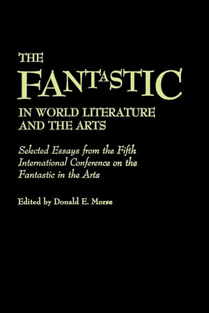 The Fantastic in World Literature and the Arts: Selected Essays from the Fifth International Conference on the Fantastic in the Arts (Contributions to the Study of Science Fiction and Fantasy)