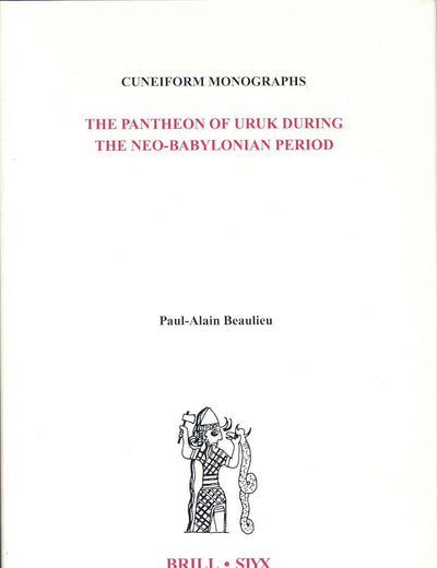 The Pantheon of Uruk During the Neo-Babylonian Period (Cuneiform Monographs, 23)