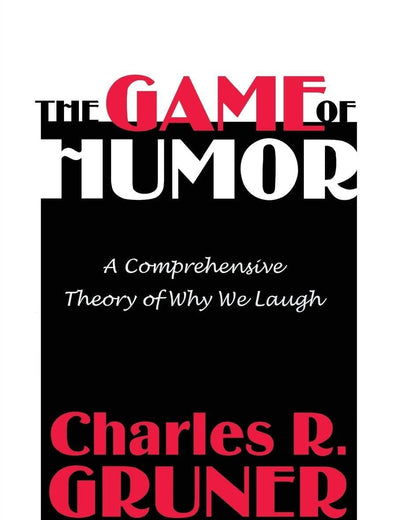 The Game of Humor: A Comprehensive Theory of Why We Laugh