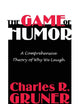The Game of Humor: A Comprehensive Theory of Why We Laugh