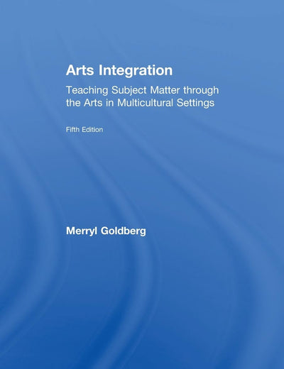 Arts Integration: Teaching Subject Matter through the Arts in Multicultural Settings
