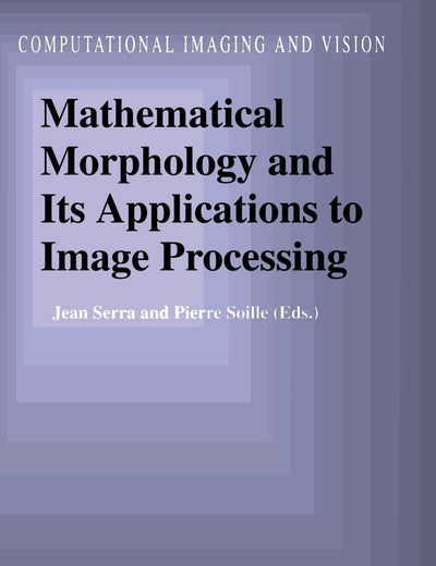 Mathematical Morphology and Its Applications to Image Processing (Computational Imaging and Vision)