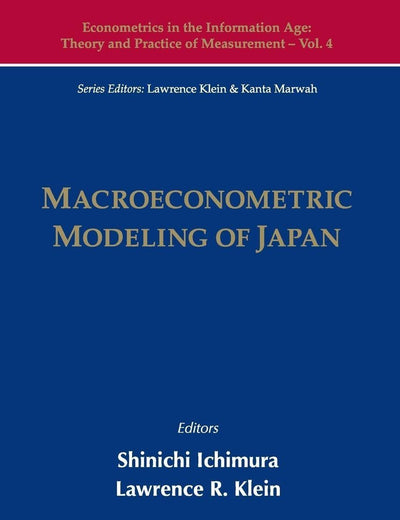 MACROECONOMETRIC MODELING OF JAPAN (Econometrics in the Information Age: Theory and Practice of Measurement, 4)