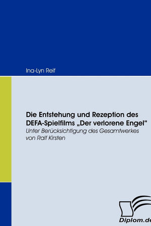 Die Entstehung und Rezeption des DEFA-Spielfilms Der Verlorene Engel: Unter Berücksichtigung des Gesamtwerkes von Ralf Kirsten (German Edition)