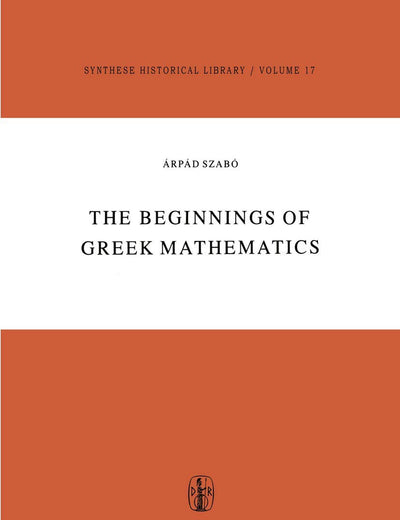 The Beginnings of Greek Mathematics (Synthese Historical Library, 17)
