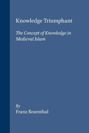 Knowledge Triumphant: The Concept of Knowledge in Medieval Islam